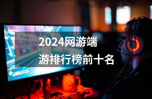 2024网游端游排行榜前十名-第1张-游戏相关-八六二网