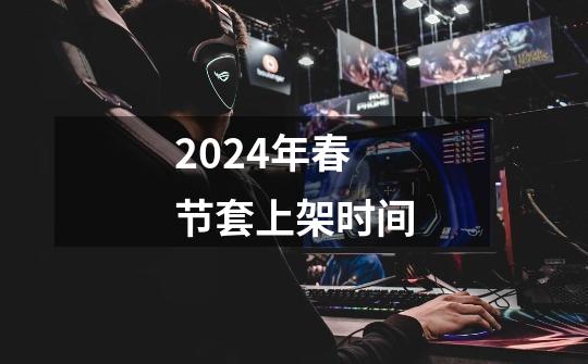 2024年春节套上架时间-第1张-游戏相关-八六二网