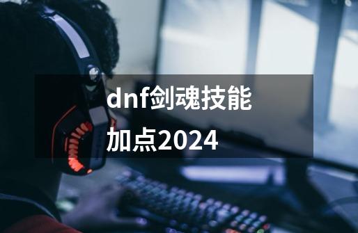 dnf剑魂技能加点2024-第1张-游戏相关-八六二网