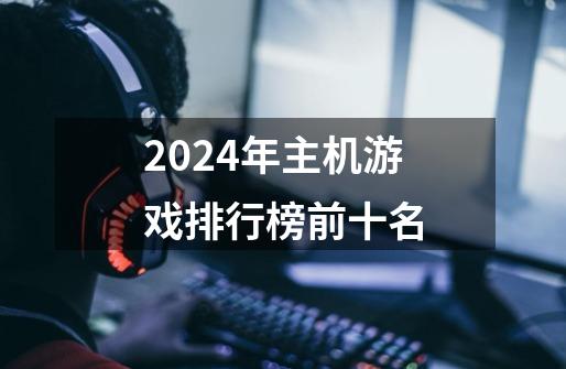 2024年主机游戏排行榜前十名-第1张-游戏相关-八六二网