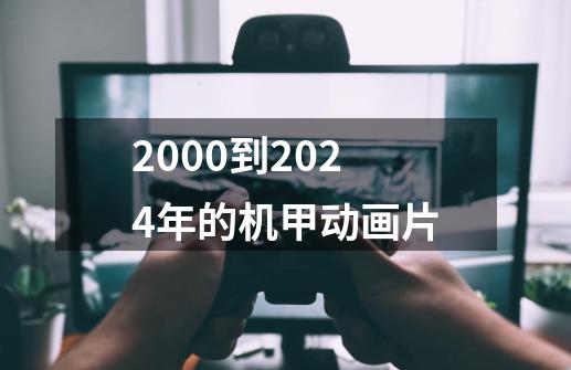 2000到2024年的机甲动画片-第1张-游戏相关-八六二网