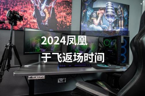 2024凤凰于飞返场时间-第1张-游戏相关-八六二网