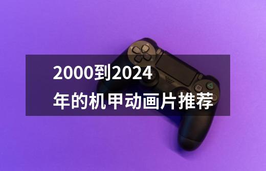 2000到2024年的机甲动画片推荐-第1张-游戏相关-八六二网