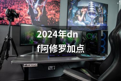 2024年dnf阿修罗加点-第1张-游戏相关-八六二网