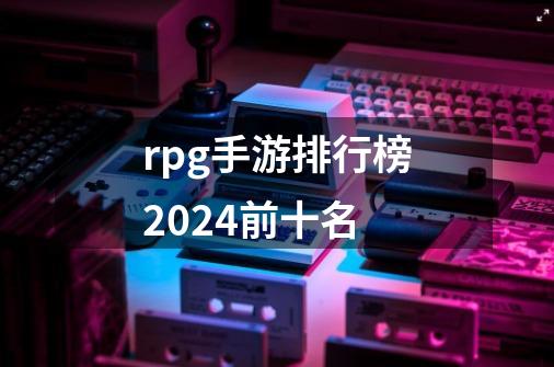 rpg手游排行榜2024前十名-第1张-游戏相关-八六二网