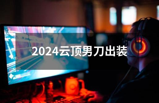 2024云顶男刀出装-第1张-游戏相关-八六二网