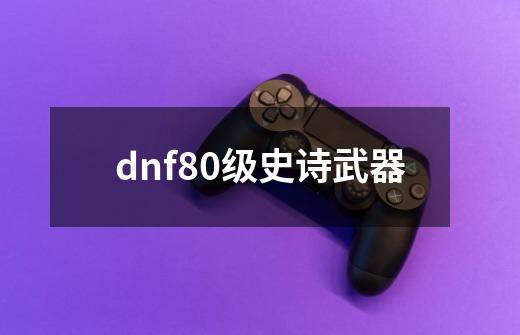 dnf80级史诗武器-第1张-游戏相关-八六二网