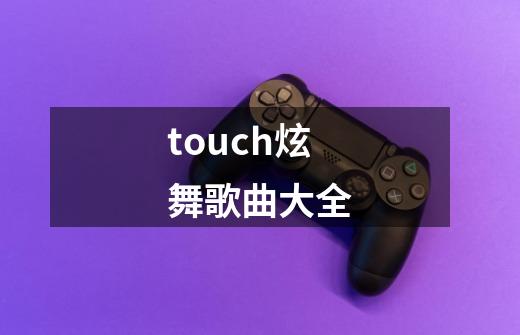 touch炫舞歌曲大全-第1张-游戏相关-八六二网