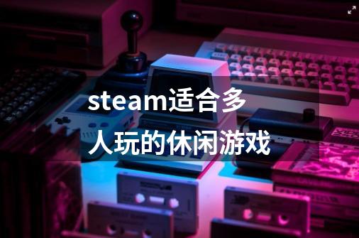 steam适合多人玩的休闲游戏-第1张-游戏相关-八六二网