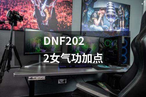 DNF2022女气功加点-第1张-游戏相关-八六二网