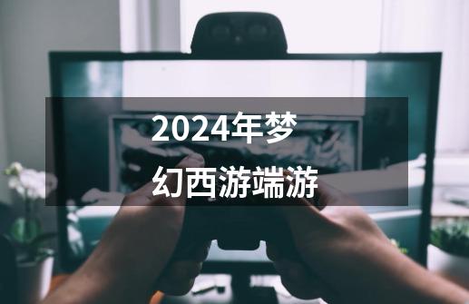 2024年梦幻西游端游-第1张-游戏相关-八六二网