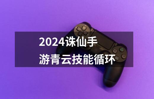 2024诛仙手游青云技能循环-第1张-游戏相关-八六二网