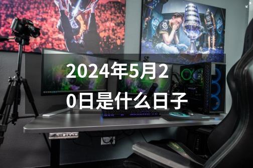 2024年5月20日是什么日子-第1张-游戏相关-八六二网