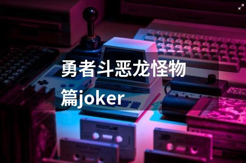 勇者斗恶龙怪物篇joker-第1张-游戏相关-八六二网
