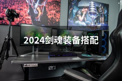 2024剑魂装备搭配-第1张-游戏相关-八六二网