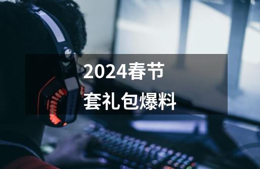 2024春节套礼包爆料-第1张-游戏相关-八六二网