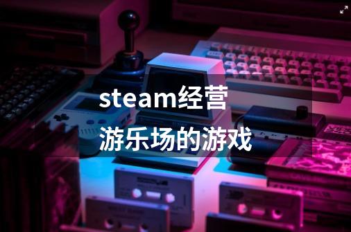 steam经营游乐场的游戏-第1张-游戏相关-八六二网