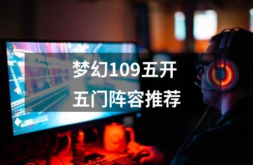 梦幻109五开五门阵容推荐-第1张-游戏相关-八六二网