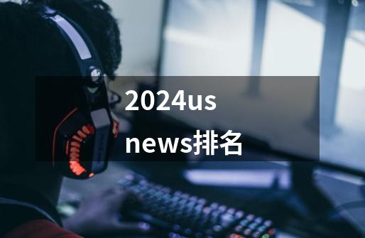 2024usnews排名-第1张-游戏相关-八六二网