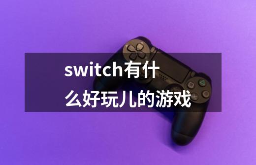 switch有什么好玩儿的游戏-第1张-游戏相关-八六二网