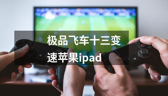 极品飞车十三变速苹果ipad-第1张-游戏相关-八六二网