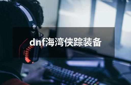 dnf海湾侠踪装备-第1张-游戏相关-八六二网