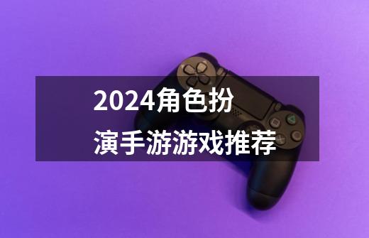 2024角色扮演手游游戏推荐-第1张-游戏相关-八六二网