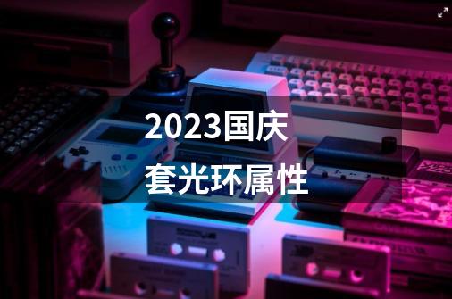 2023国庆套光环属性-第1张-游戏相关-八六二网