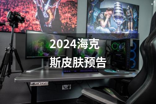 2024海克斯皮肤预告-第1张-游戏相关-八六二网