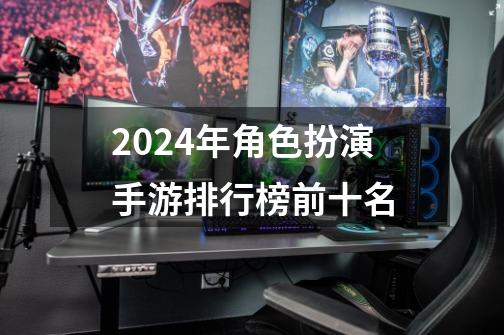 2024年角色扮演手游排行榜前十名-第1张-游戏相关-八六二网