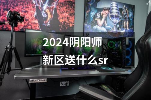 2024阴阳师新区送什么sr-第1张-游戏相关-八六二网