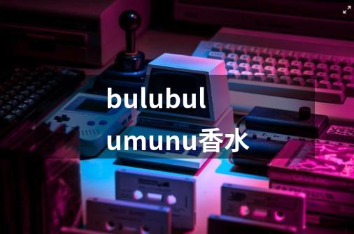 bulubulumunu香水-第1张-游戏相关-八六二网