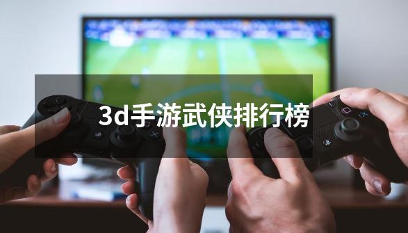 3d手游武侠排行榜-第1张-游戏相关-八六二网