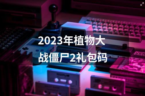 2023年植物大战僵尸2礼包码-第1张-游戏相关-八六二网