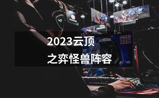 2023云顶之弈怪兽阵容-第1张-游戏相关-八六二网
