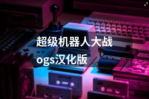 超级机器人大战ogs汉化版-第1张-游戏相关-八六二网
