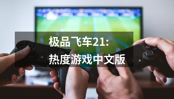极品飞车21:热度游戏中文版-第1张-游戏相关-八六二网