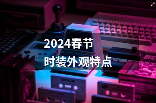 2024春节时装外观特点-第1张-游戏相关-八六二网