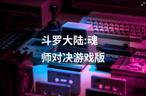 斗罗大陆:魂师对决游戏版-第1张-游戏相关-八六二网