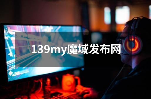 139my魔域发布网-第1张-游戏相关-八六二网