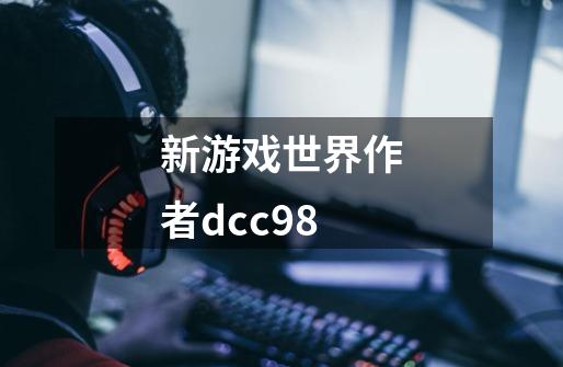 新游戏世界作者dcc98-第1张-游戏相关-八六二网