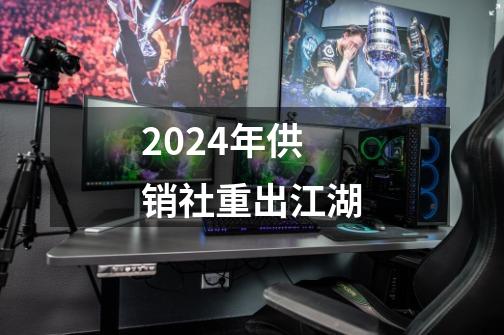 2024年供销社重出江湖-第1张-游戏相关-八六二网