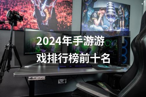 2024年手游游戏排行榜前十名-第1张-游戏相关-八六二网