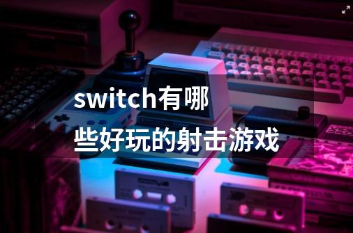 switch有哪些好玩的射击游戏-第1张-游戏相关-八六二网