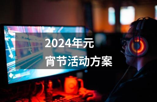 2024年元宵节活动方案-第1张-游戏相关-八六二网