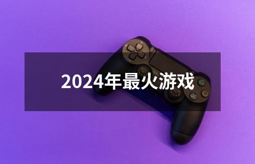 2024年最火游戏-第1张-游戏相关-八六二网