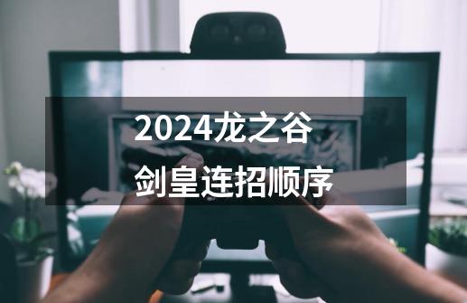 2024龙之谷剑皇连招顺序-第1张-游戏相关-八六二网