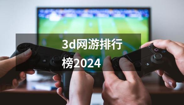 3d网游排行榜2024-第1张-游戏相关-八六二网