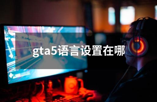 gta5语言设置在哪-第1张-游戏相关-八六二网