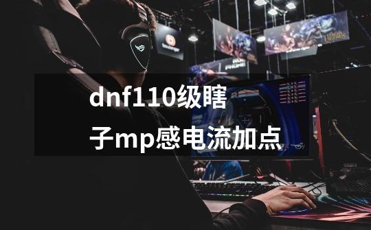 dnf110级瞎子mp感电流加点-第1张-游戏相关-八六二网
